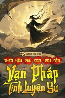 Theo Hầu Phủ Con Rơi Đến Vạn Pháp Tinh Luyện Sư